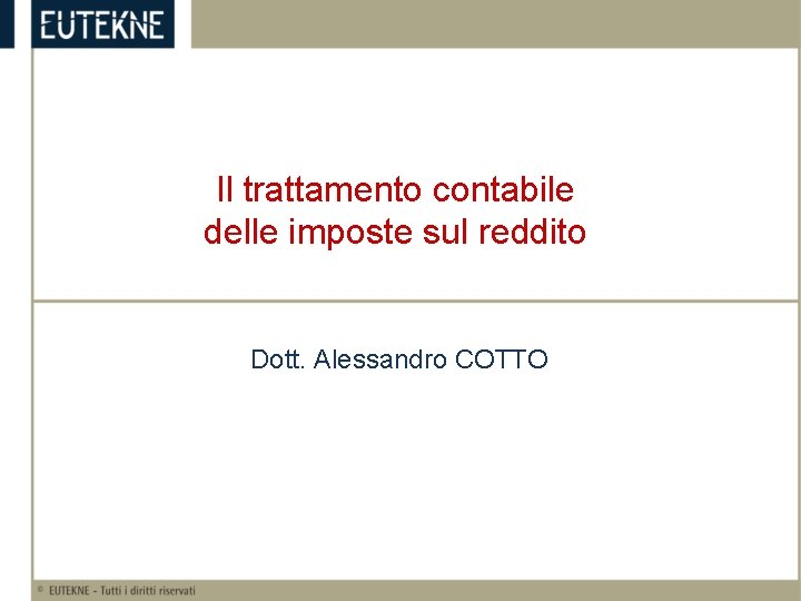 Il trattamento contabile delle imposte sul reddito Dott. Alessandro COTTO 