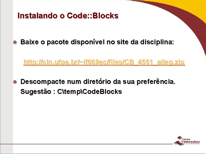 Instalando o Code: : Blocks Baixe o pacote disponível no site da disciplina: http: