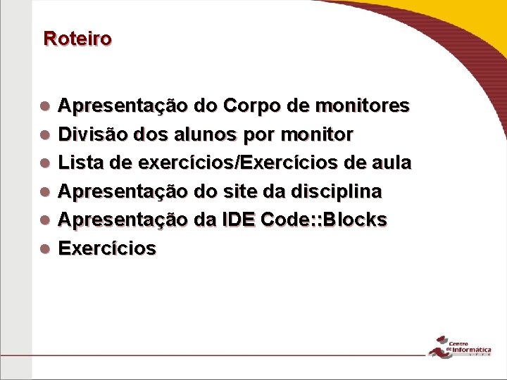 Roteiro Apresentação do Corpo de monitores Divisão dos alunos por monitor Lista de exercícios/Exercícios