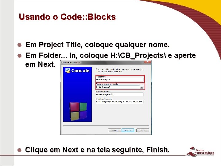 Usando o Code: : Blocks Em Project Title, coloque qualquer nome. Em Folder. .