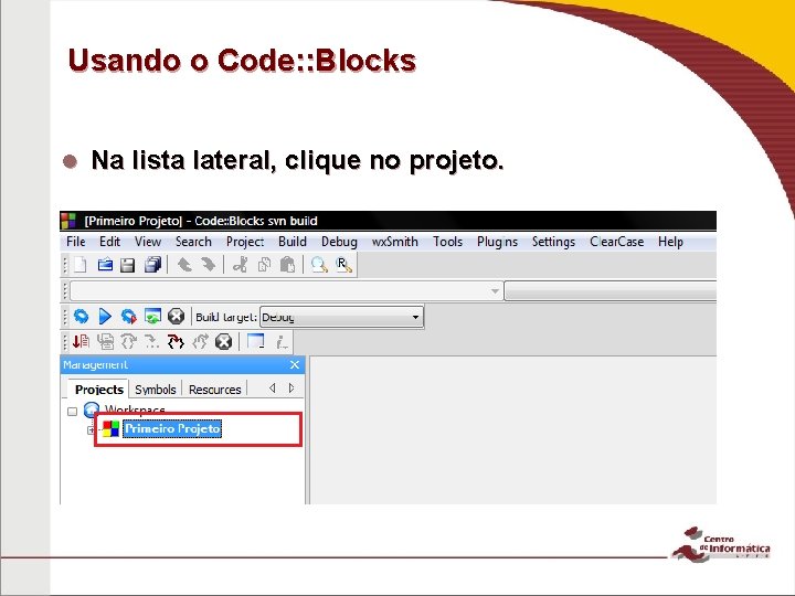 Usando o Code: : Blocks Na lista lateral, clique no projeto. 