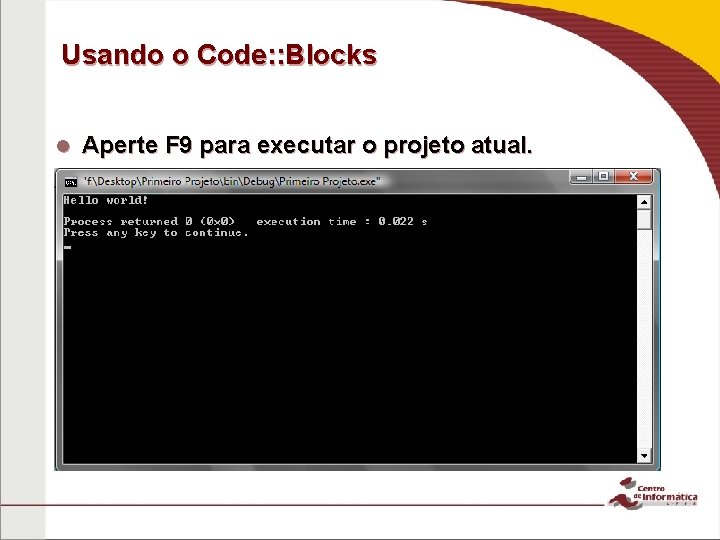 Usando o Code: : Blocks Aperte F 9 para executar o projeto atual. 