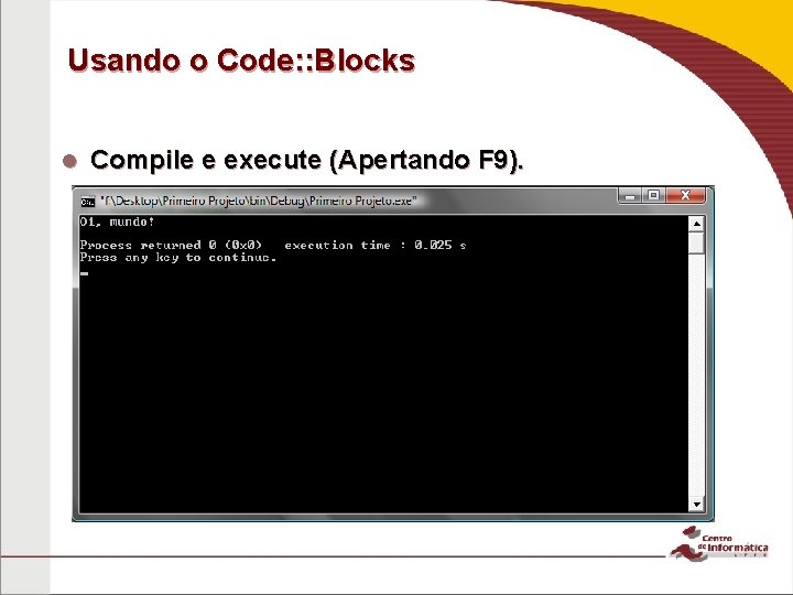 Usando o Code: : Blocks Compile e execute (Apertando F 9). 