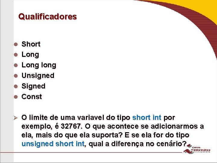 Qualificadores Ø Short Long long Unsigned Signed Const O limite de uma variavel do