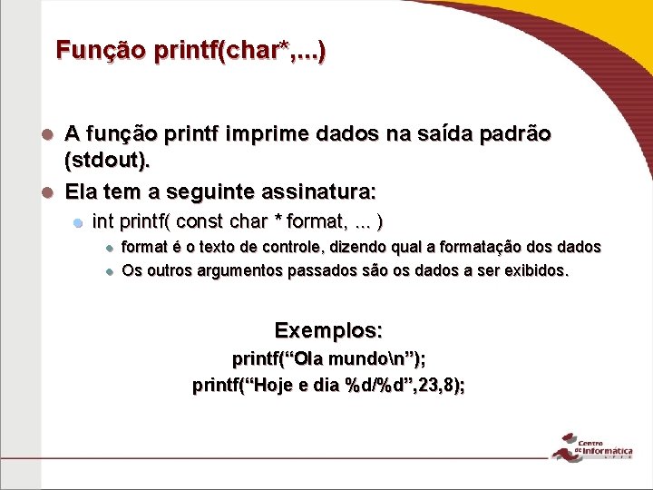 Função printf(char*, . . . ) A função printf imprime dados na saída padrão