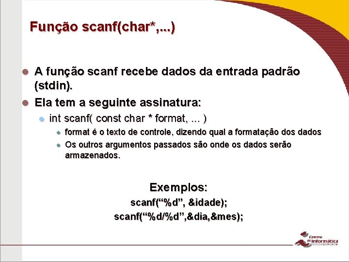 Função scanf(char*, . . . ) A função scanf recebe dados da entrada padrão