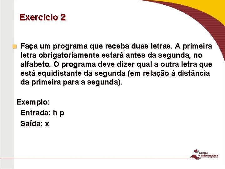 Exercício 2 n Faça um programa que receba duas letras. A primeira letra obrigatoriamente