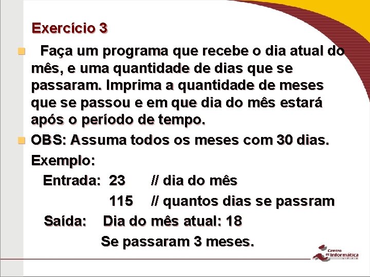 Exercício 3 Faça um programa que recebe o dia atual do mês, e uma