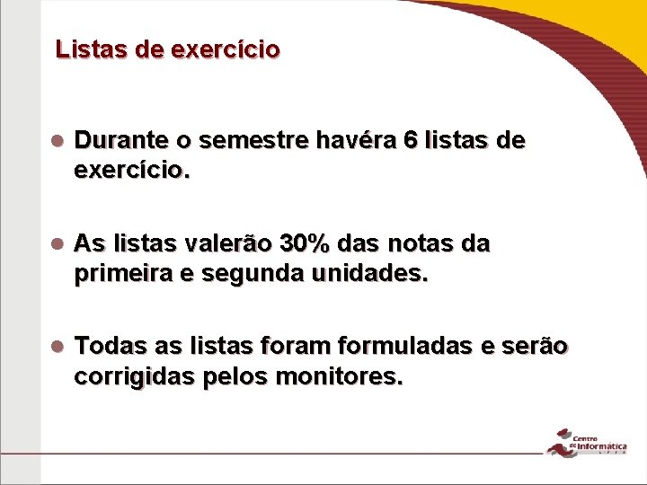 Listas de exercício Durante o semestre havéra 6 listas de exercício. As listas valerão