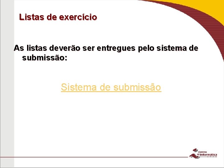 Listas de exercício As listas deverão ser entregues pelo sistema de submissão: Sistema de