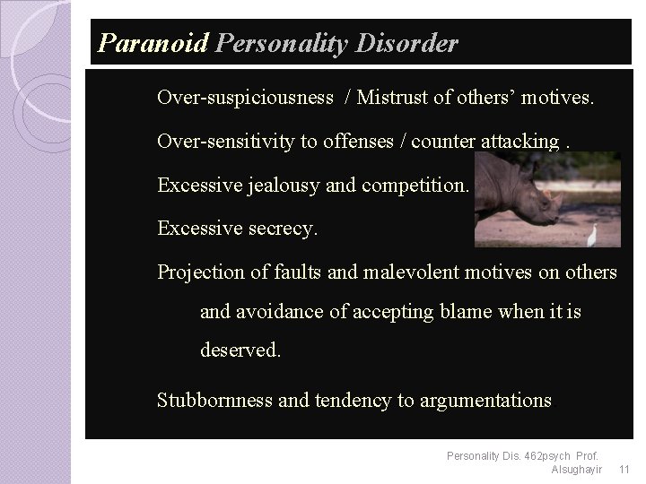Paranoid Personality Disorder Over-suspiciousness / Mistrust of others’ motives. Over-sensitivity to offenses / counter