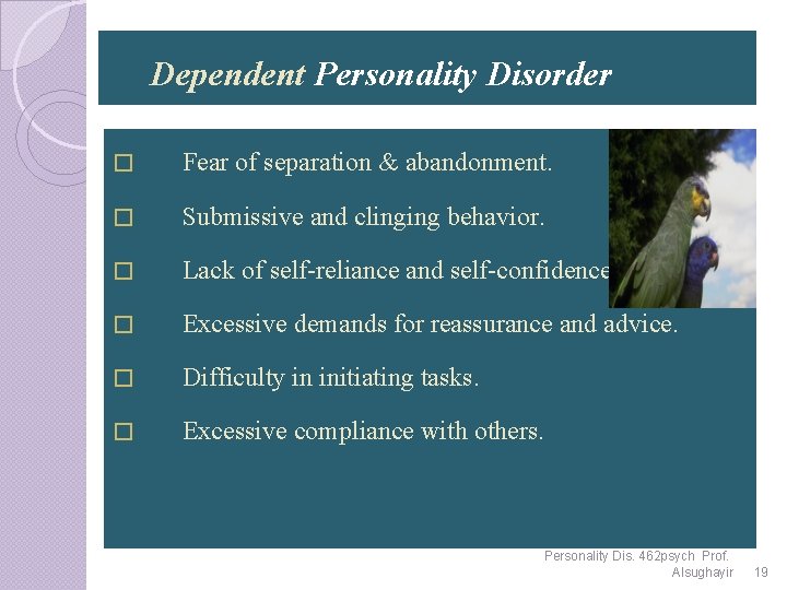 Dependent Personality Disorder � Fear of separation & abandonment. � Submissive and clinging behavior.