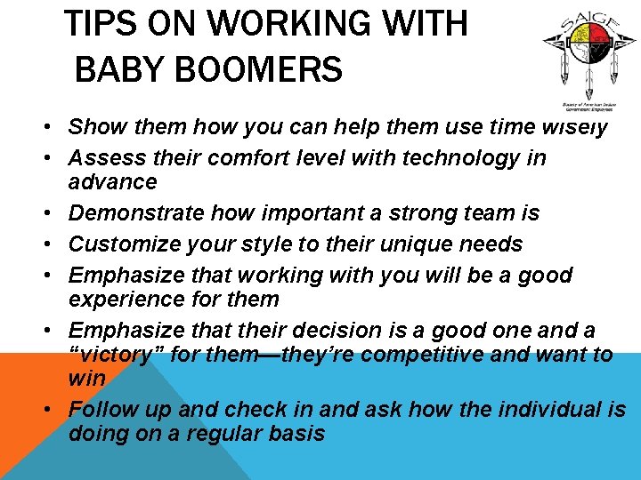 TIPS ON WORKING WITH BABY BOOMERS • Show them how you can help them