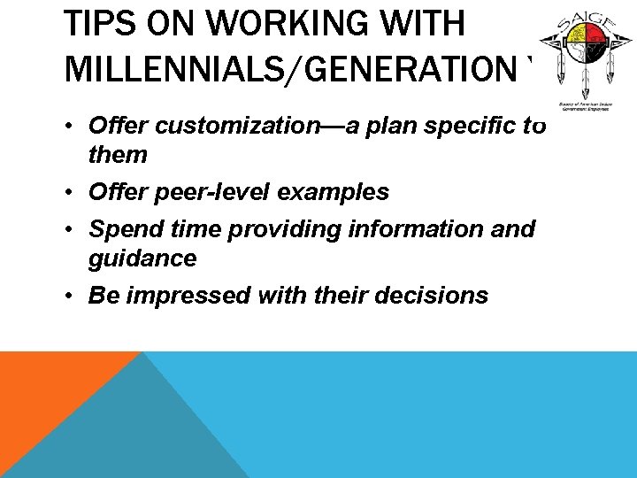 TIPS ON WORKING WITH MILLENNIALS/GENERATION Y • Offer customization—a plan specific to them •