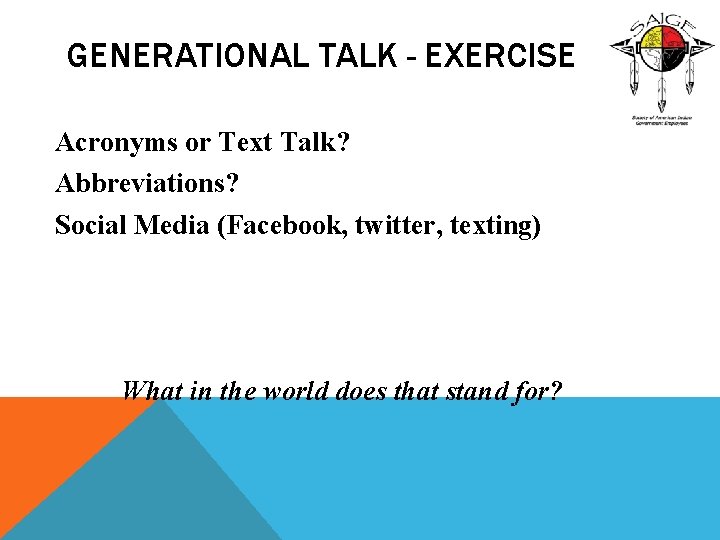 GENERATIONAL TALK - EXERCISE Acronyms or Text Talk? Abbreviations? Social Media (Facebook, twitter, texting)
