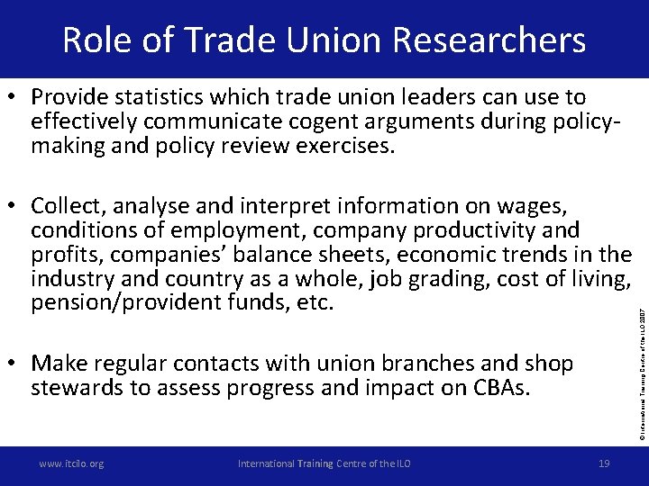 Role of Trade Union Researchers • Collect, analyse and interpret information on wages, conditions