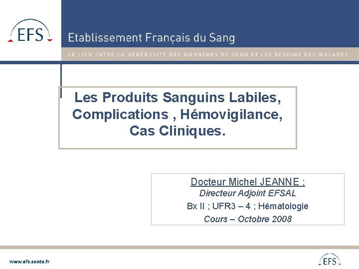 Les Produits Sanguins Labiles, Complications , Hémovigilance, Cas Cliniques. Docteur Michel JEANNE ; Directeur