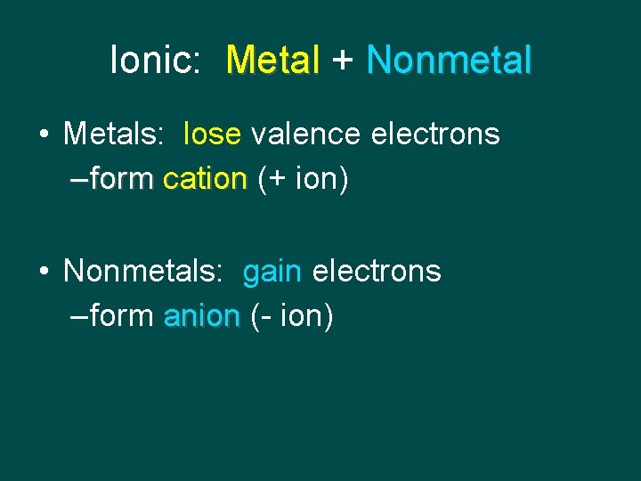 Ionic: Metal + Nonmetal • Metals: lose valence electrons – form cation (+ ion)