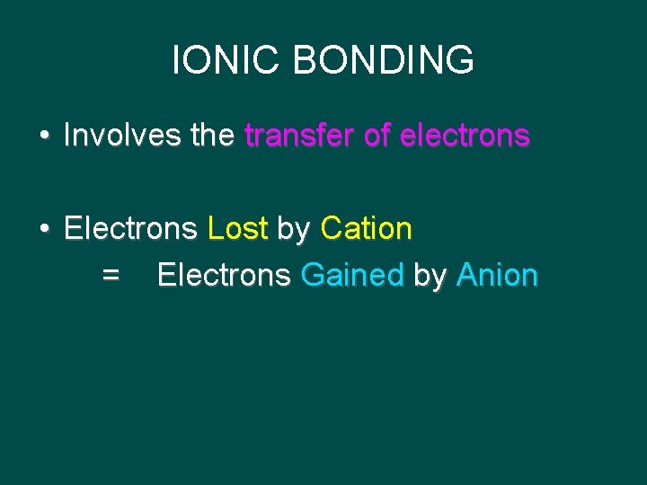 IONIC BONDING • Involves the transfer of electrons • Electrons Lost by Cation =