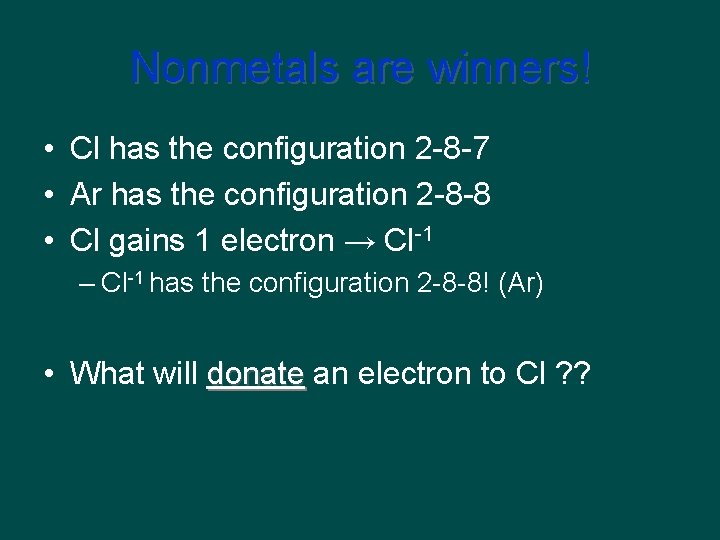Nonmetals are winners! • Cl has the configuration 2 -8 -7 • Ar has