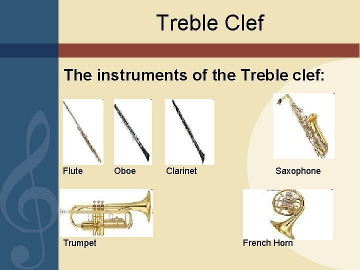 Treble Clef The instruments of the Treble clef: Flute Trumpet Oboe Clarinet Saxophone French