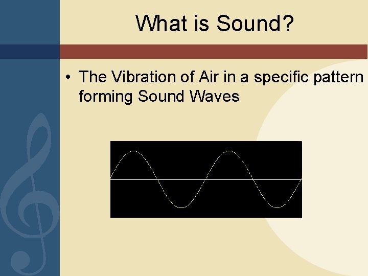 What is Sound? • The Vibration of Air in a specific pattern forming Sound