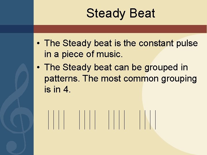 Steady Beat • The Steady beat is the constant pulse in a piece of
