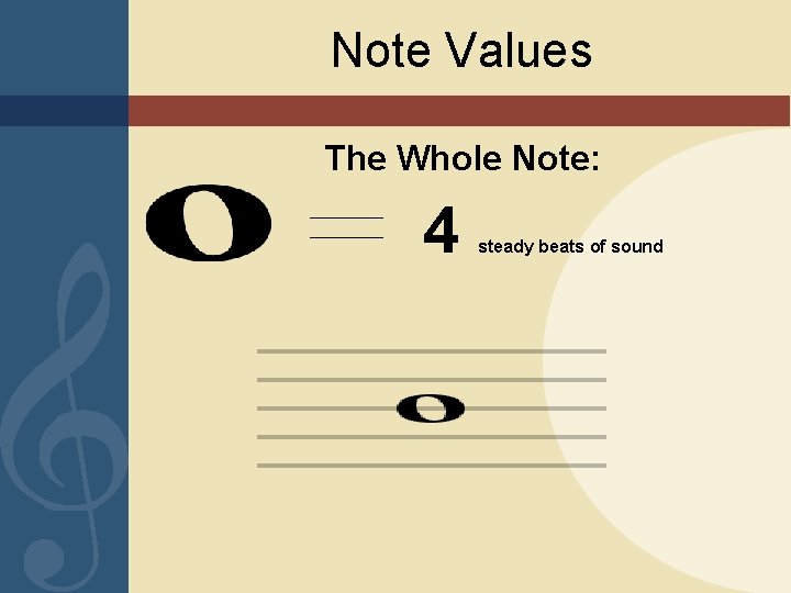 Note Values The Whole Note: 4 steady beats of sound 