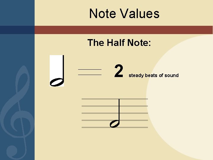 Note Values The Half Note: 2 steady beats of sound 