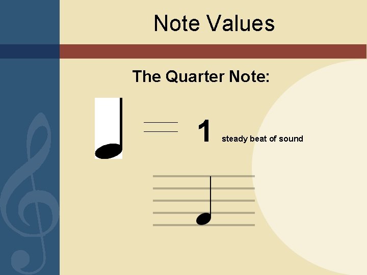 Note Values The Quarter Note: 1 steady beat of sound 