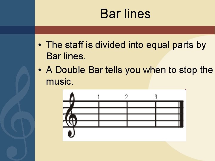 Bar lines • The staff is divided into equal parts by Bar lines. •
