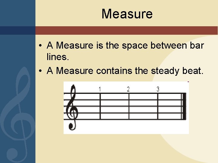 Measure • A Measure is the space between bar lines. • A Measure contains