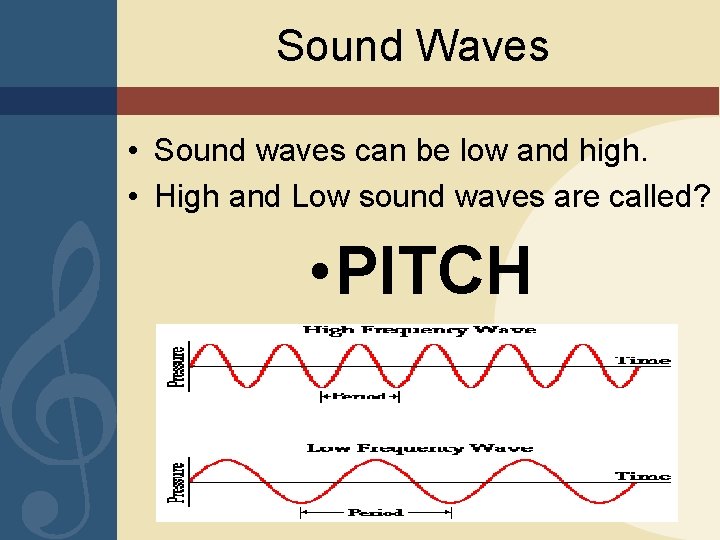 Sound Waves • Sound waves can be low and high. • High and Low