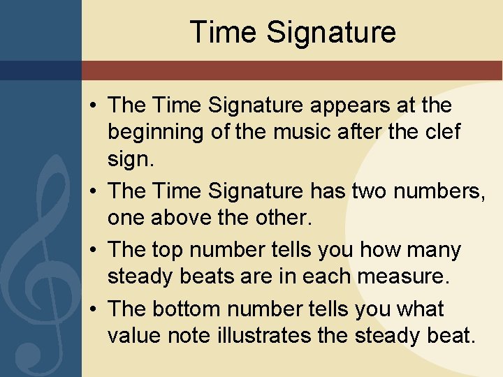 Time Signature • The Time Signature appears at the beginning of the music after