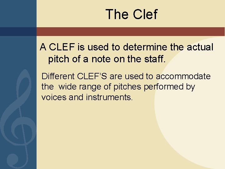 The Clef A CLEF is used to determine the actual pitch of a note