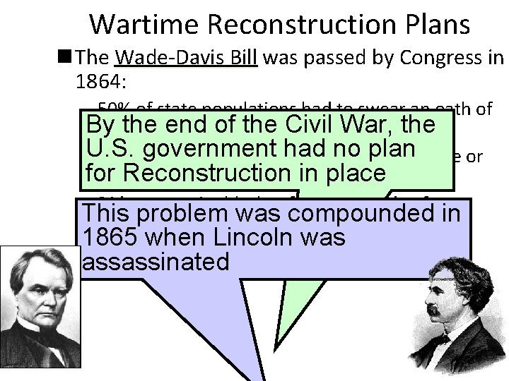 Wartime Reconstruction Plans n The Wade-Davis Bill was passed by Congress in 1864: –