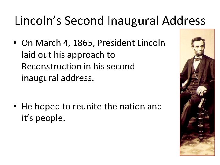 Lincoln’s Second Inaugural Address • On March 4, 1865, President Lincoln laid out his