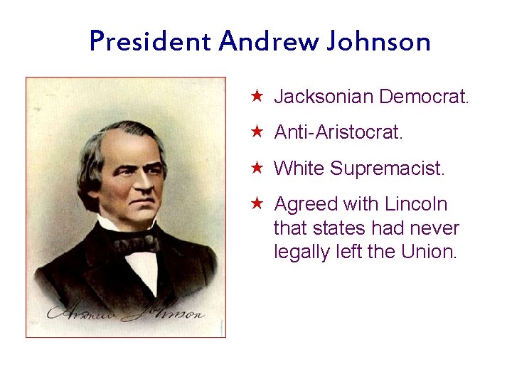 President Andrew Johnson « Jacksonian Democrat. « Anti-Aristocrat. « White Supremacist. « Agreed with