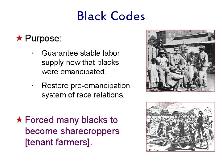 Black Codes « Purpose: * Guarantee stable labor supply now that blacks were emancipated.