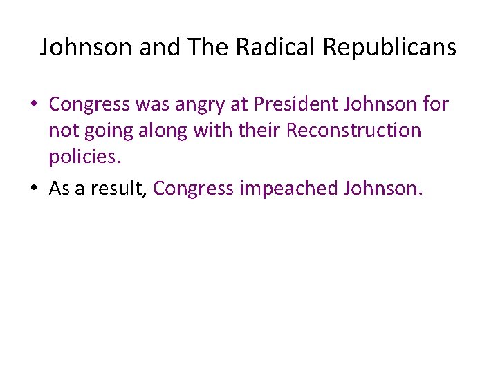 Johnson and The Radical Republicans • Congress was angry at President Johnson for not