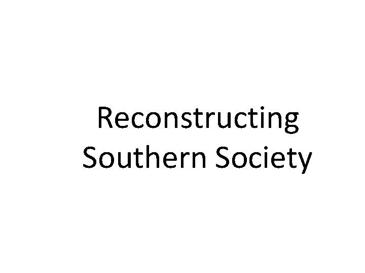 Reconstructing Southern Society 