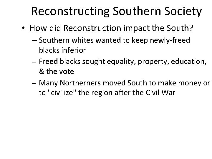 Reconstructing Southern Society • How did Reconstruction impact the South? – Southern whites wanted