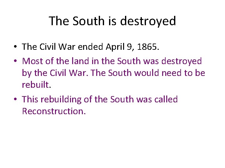 The South is destroyed • The Civil War ended April 9, 1865. • Most