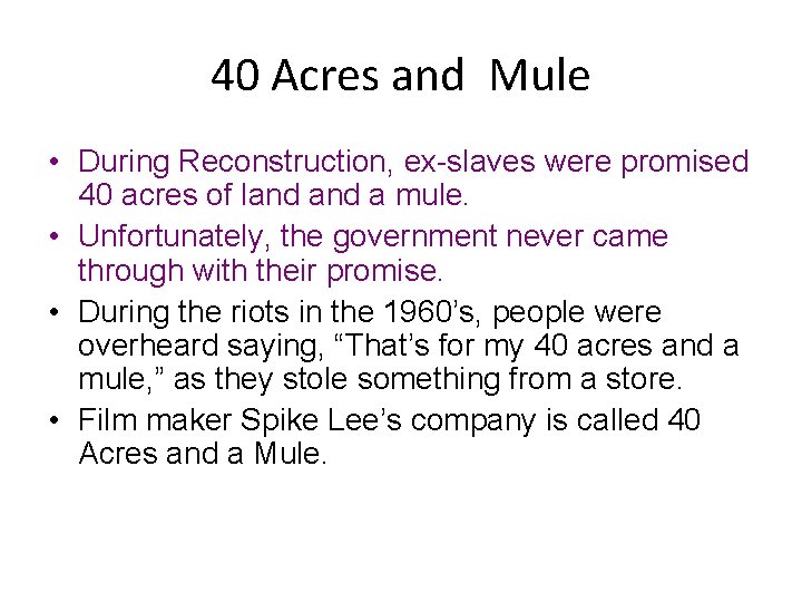 40 Acres and Mule • During Reconstruction, ex-slaves were promised 40 acres of land
