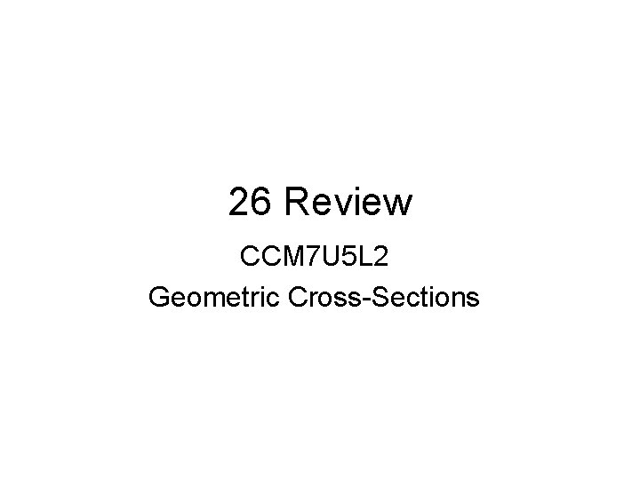 26 Review CCM 7 U 5 L 2 Geometric Cross-Sections 