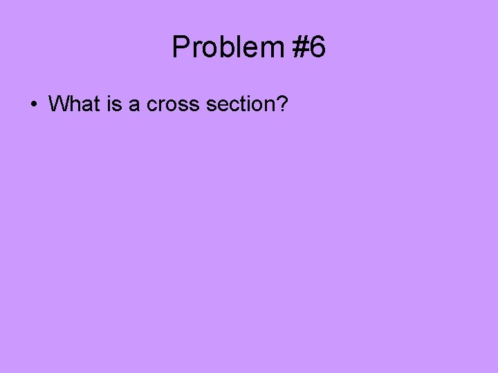 Problem #6 • What is a cross section? 