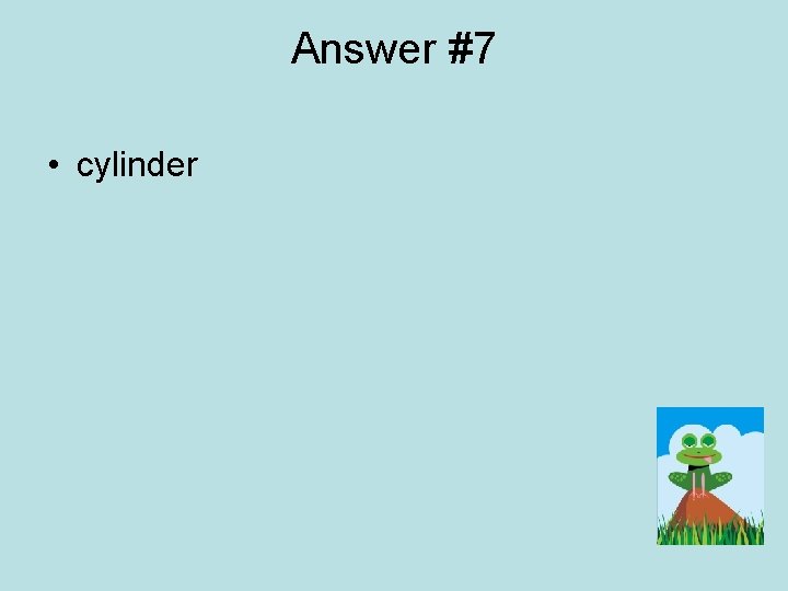 Answer #7 • cylinder 