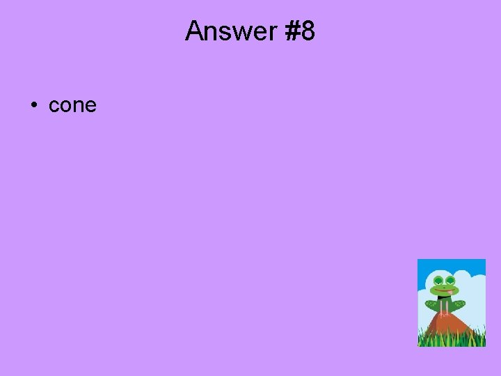 Answer #8 • cone 