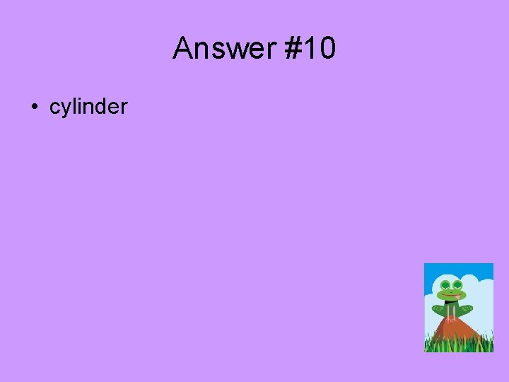 Answer #10 • cylinder 