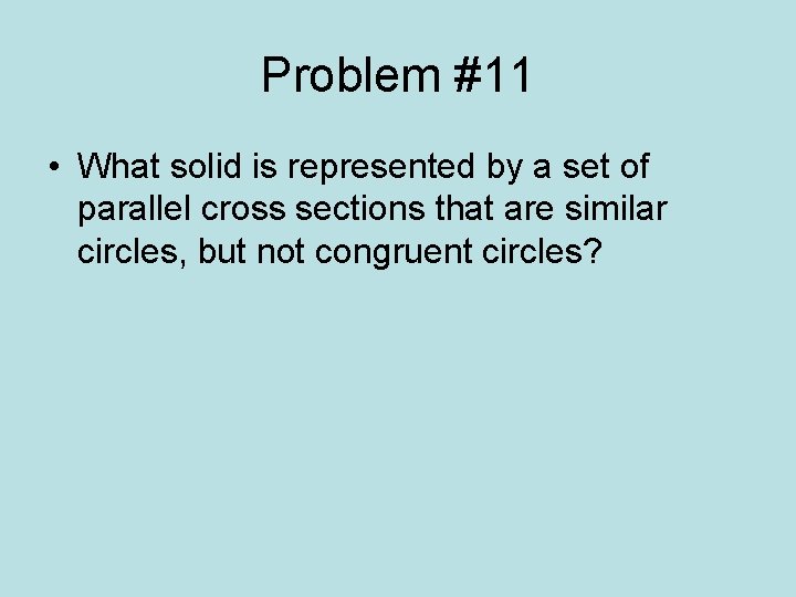 Problem #11 • What solid is represented by a set of parallel cross sections